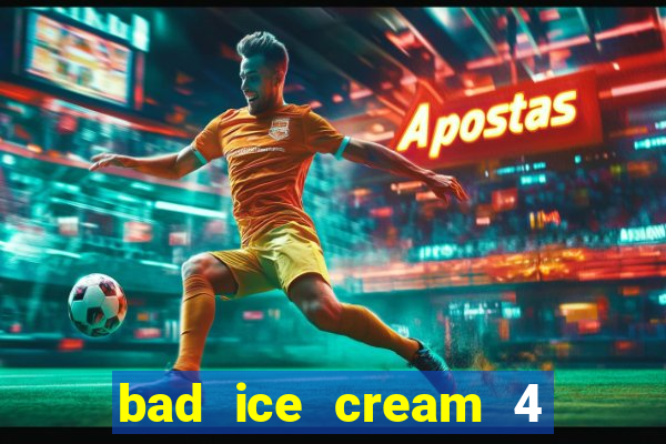 bad ice cream 4 click jogos